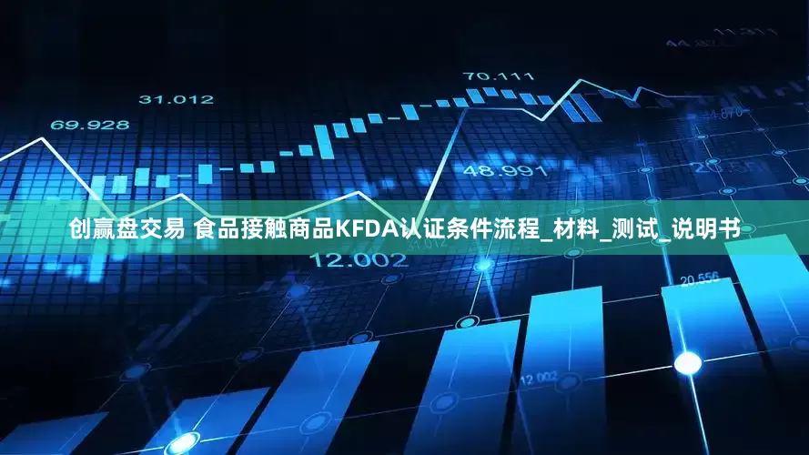 创赢盘交易 食品接触商品KFDA认证条件流程_材料_测试_说明书
