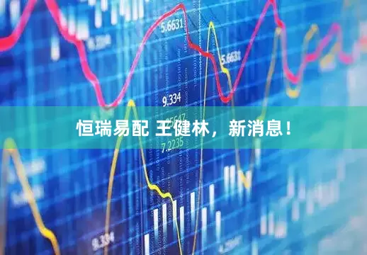 恒瑞易配 王健林，新消息！